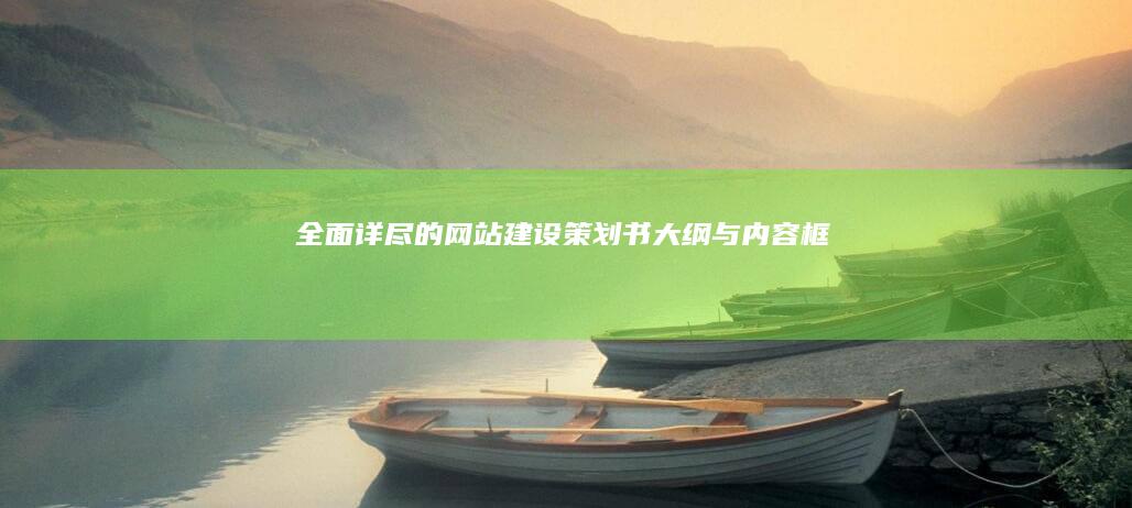 全面详尽的网站建设策划书大纲与内容框架